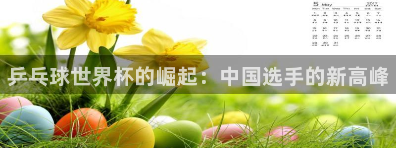 世界杯亚洲区预选赛赛程表：乒乓球世界杯的崛起：中国选手的新高峰